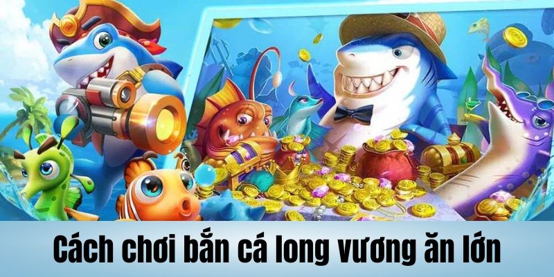 Bắn Cá Long Vương: 4 Bí Quyết Săn Đỉnh Cao Để Thắng Lớn