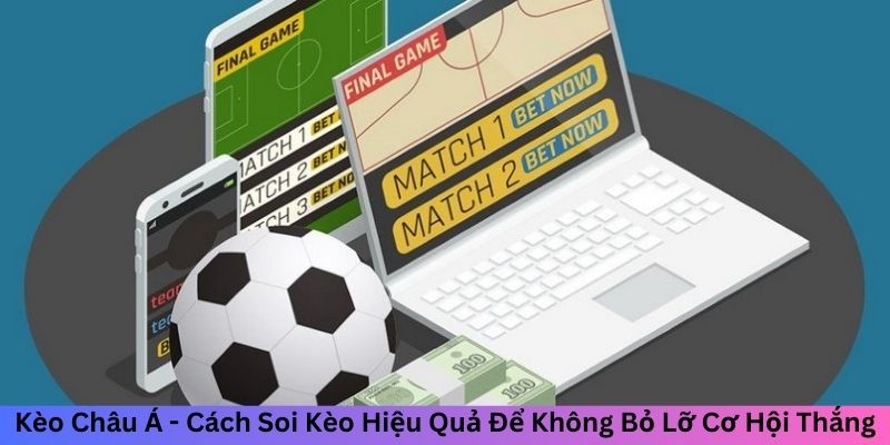 Kèo Châu Á - Cách Soi Kèo Hiệu Quả Để Không Bỏ Lỡ Cơ Hội Thắng