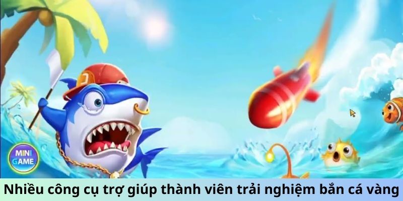 Nhiều công cụ trợ giúp thành viên trải nghiệm bắn cá vàng