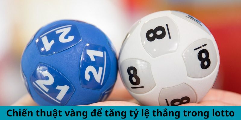 Chiến thuật vàng để tăng tỷ lệ thắng trong lotto