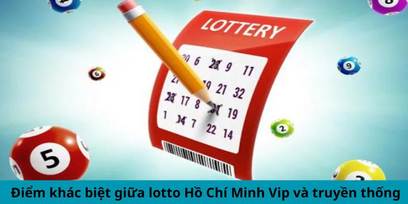 Điểm khác biệt giữa lotto Hồ Chí Minh Vip và truyền thống