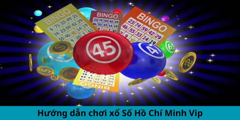 Hướng dẫn chơi xổ Số Hồ Chí Minh Vip