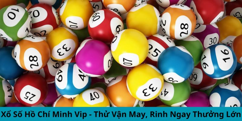 Xổ Số Hồ Chí Minh Vip - Thử Vận May, Rinh Ngay Thưởng Lớn